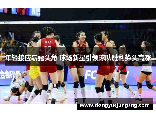年轻接应崭露头角 球场新星引领球队胜利势头高涨
