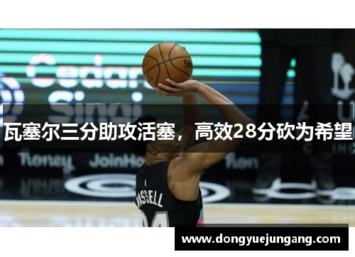 瓦塞尔三分助攻活塞，高效28分砍为希望